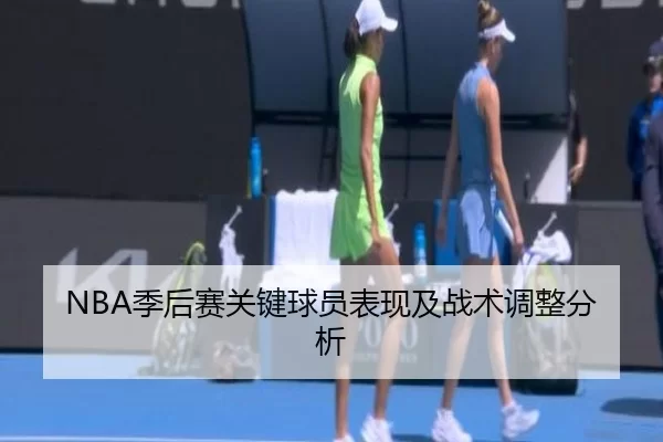 NBA季后赛关键球员表现及战术调整分析